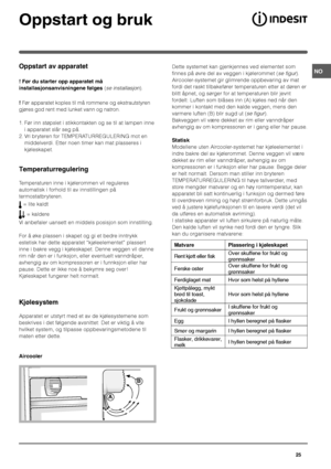 Page 25







78	



		
	
	



9
	 (
se installasjon).
7Før apparatet koples til må rommene og ekstrautstyren
gjøres god rent med lunket vann og natron.
1. Før inn støpslet i stikkontakten og se til at lampen inne
i apparatet slår seg på.
2. Vri bryteren for TEMPERATURREGULERING mot en
middelverdi. Etter noen timer kan mat plasseres i
kjøleskapet.

1



Temperaturen inne i kjølerommen vil reguleres
automatisk i...