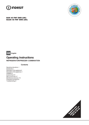 Page 1BAN 40 FNF SWD (UK)
BAAN 40 FNF SWD (UK)Contents
Operating Instructions, 1
Assistance,2
Description of the appliance,3
Description of the appliance, 4
Installation,5
Accessories,5-6
Start-up and use, 6-7
Maintenance and care, 7-8
Precautions and tips,8-9
Troubleshooting, 9
 English
Operating Instructions
REFRIGERATOR/FREEZER COMBINATION
 