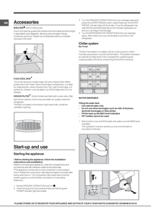 Page 66
GB
3. Turn the FREEZER OPERATION knob to an average value andpress the SUPER FREEZE button (rapid freezing): the SUPER
FREEZE indicator light will illuminate. Once the refrigerator has
reached the optimal temperature, the indicator light goes out
and you can begin food storage.
4. Turn the REFRIGERATOR OPERATION knob to an average value. After a few hours you will be able to put food in the
refrigerator.
Chiller system
No Frost
The No Frost system circulates cold air continuously to collect
humidity...