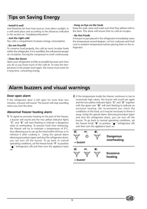 Page 119
Tips on Saving Energy
- Install it well
And therefore far from heat sources, from direct sunlight, in
a well aired place and according to the distances indicated
in the section on Installation/Aeration.
- Just the right cold
Too cold a compartment increases energy consumption.
- Do not Overfill
To conserve food properly, the cold air must circulate freely
within the refrigerator. If it is overfilled, this will prevent proper
air circulation, forcing the compressor to work continuously.
- Close the...