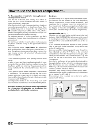 Page 86
For the preparation of food to be frozen, please con-
sult a specialized manual.
Food that has be thawed, even partially, must not be re-
frozen: you must cook it in order to consume it (within 24
hours) or to freeze it once again.
When freezing fresh foods, remember that they should not
touch other previously frozen or deep frozen foods.  Place
the food that you wish to freeze in the top compartment
(M) where the temperature will fall below -18°C, which is
ideal for freezing food properly. Remember...