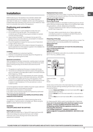 Page 5GB
5
PLEASE PHONE US TO REGISTER YOUR APPLIANCE AND ACTIVATE YOUR 5 YEAR PARTS GUARANTEE ON 08448 24 24 24
Installation
! Before placing your new appliance into operation please read
these operating instructions carefully. They contain important
information for safe use, for installation and for care of the appliance.
! Please keep these operating instructions for future reference. Pass
them on to possible new owners of the appliance.
Positioning and connection
Positioning
1. Place the appliance in a...