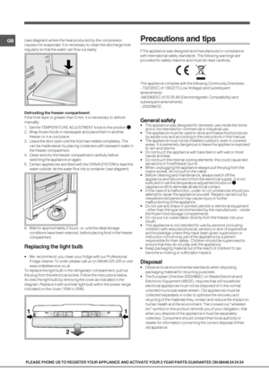 Page 88
GB
PLEASE PHONE US TO REGISTER YOUR APPLIANCE AND ACTIVATE YOUR 5 YEAR PARTS GUARANTEE ON 08448 24 24 24
Precautions and tips
! The appliance was designed and manufactured in compliance
with international safety standards. The following warnings are
provided for safety reasons and must be read carefully.
This appliance complies with the following Community Directives:
- 73/23/EEC of 19/02/73 (Low Voltage) and subsequent
amendments;
-89/336/EEC of 03.05.89 (Electromagnetic Compatibility) and
subsequent...