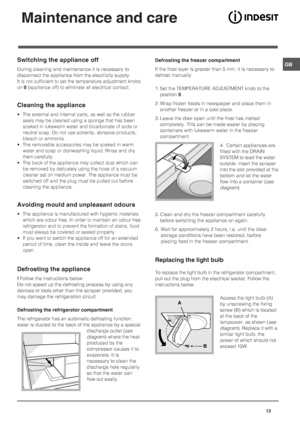 Page 13GB
13
Maintenance and care
Switching the appliance off
During cleaning and maintenance it is necessary to
disconnect the appliance from the electricity supply.
It is not sufficient to set the temperature adjustment knobs
on 
0 (appliance off) to eliminate all electrical contact.
Cleaning the appliance
• The external and internal parts, as well as the rubber
seals may be cleaned using a sponge that has been
soaked in lukewarm water and bicarbonate of soda or
neutral soap. Do not use solvents, abrasive...