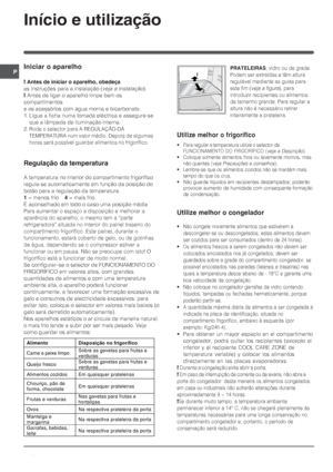 Page 2020
P
Início e utilização
Iniciar o aparelho
! Antes de iniciar o aparelho, obedeça
as instruções para a instalação (
veja a Instalação).
! Antes de ligar o aparelho limpe bem os
compartimentos
e os acessórios com água morna e bicarbonato.
1. Ligue a ficha numa tomada eléctrica e assegure-se
que a lâmpada de iluminação interna.
2. Rode o selector para A REGULAÇÃO DA
TEMPERATURA num valor médio. Depois de algumas
horas será possível guardar alimentos no frigorífico.
Regulação da temperatura
A temperatura...