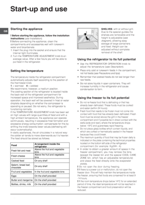 Page 1212
GB
Start-up and use
SHELVES: with or without grill.
Due to the special guides the
shelves are removable and the
height is adjustable (
see
diagram
), allowing easy
storage of large containers
and food. Height can be
adjusted without complete
removal of the shelf.
1
2
Starting the appliance
! Before starting the appliance, follow the installation
instructions (
see Installation).
! Before connecting the appliance, clean the
compartments and accessories well with lukewarm
water and bicarbonate.
1....