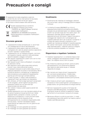 Page 66
I
Precauzioni e consigli
! L’apparecchio è stato progettato e costruito
in conformità alle norme internazionali di sicurezza.
Queste avvertenze sono fornite per ragioni
di sicurezza e devono essere lette attentamente.
  Questa apparecchiatura è conforme
  alle seguenti Direttive Comunitarie:
- 73/23/CEE del 19/02/73 (Bassa Tensione)
e successive modificazioni;
- 89/336/CEE del 03/05/89 (Compatibilità
Elettromagnetica) e successive modificazioni.
- 2002/96/CE..
Sicurezza generale
• L’apparecchio è stato...