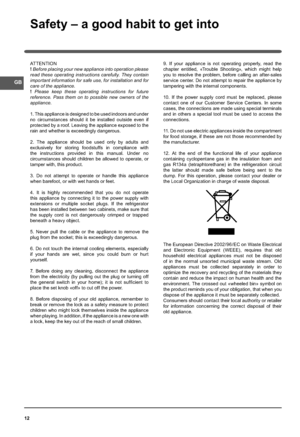 Page 1212
Safety – a good habit to get into
AT T E N T I O N
! Before placing your new appliance into operation please 
read these operating instructions carefully. They contain 
important information for safe use, for installation and for 
care of the appliance.
! Please keep these operating instructions for future 
reference. Pass them on to possible new owners of the 
appliance.
1 .  T h i s  a p p l i a n c e  i s  d e s i g n e d  t o  b e  u s e d  i n d o o r s  a n d  u n d e r  
no circumstances should...