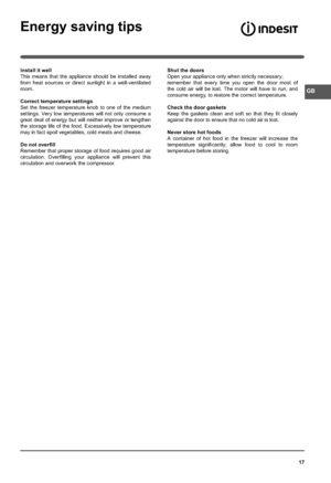 Page 1717
Energy saving tips
Install it well
This means that the appliance should be installed away 
from heat sources or direct sunlight in a well-ventilated 
room.
Correct temperature settings
Set the freezer temperature knob to one of the medium 
settings. Very low temperatures will not only consume a 
great deal of energy but will neither improve or lengthen 
the storage life of the food. Excessively low temperature 
may in fact spoil vegetables, cold meats and cheese.
Do not overﬁll 
Remember that proper...