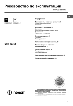 Page 1CIS
1
Руководство по эксплуатации
МОРОЗИЛЬНИК
CIS
РУССКИЙ, 1
GB
ENGLISH, 11
Содержание
Безопасность – хорошая привычка, 2 
Общие правила безопасности
Утилизация
Установка и включение, 3
Вентиляция
Не располагайте вблизи источников тепла
Выравнивание
Подключение к электросети
Описание изделия, 4
Общий вид
Панель управления
 
Использование морозильника, 5–6
Рекомендации по экономии
электроэнергии, 7
Обслуживание и уход, 8
Размораживание
Обслуживание и уход
Неисправности и методы их устранения, 9...