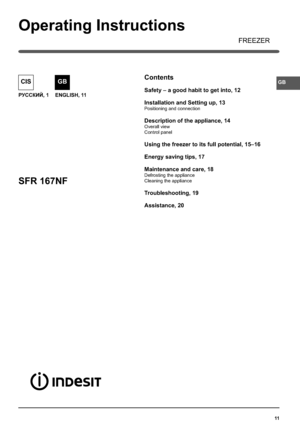 Page 1111
GB
РУССКИЙ, 1
CIS
ENGLISH, 11
SFR 167NF
Operating Instructions
FREEZER
Contents
Safety – a good habit to get into, 12
Installation and Setting up, 13
Positioning and connection
Description of the appliance, 14
Overall view
Control panel
 
Using the freezer to its full potential, 15–16
Energy saving tips, 17
Maintenance and care, 18
Defrosting the appliance
Cleaning the appliance
Troubleshooting, 19
Assistance, 20
GB
Аownloaded from FridgeфЯanual!com Яanuals 