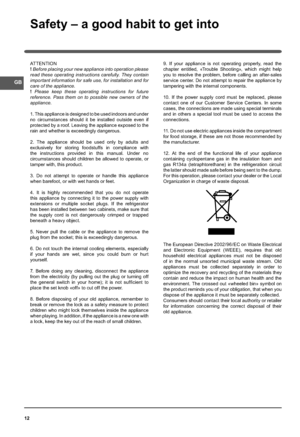 Page 1212
Safety – a good habit to get into
AT T E N T I O N
! Before placing your new appliance into operation please 
read these operating instructions carefully. They contain 
important information for safe use, for installation and for 
care of the appliance.
! Please keep these operating instructions for future 
reference. Pass them on to possible new owners of the 
appliance.
1 .  T h i s  a p p l i a n c e  i s  d e s i g n e d  t o  b e  u s e d  i n d o o r s  a n d  u n d e r  
no circumstances should...