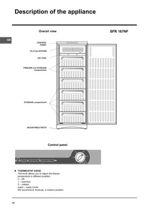 Page 1414
CONTROL
PA N E L
FREEZER and STOR AGE 
compartment
THERMOSTAT KNOB
This knob allows you to adjust the freezer
temperature to different position:
0 – off;
1 – warmest;
5 – coldest;
super – super modе.
We recommend, however, a medium position.
Description of the appliance
GB
Control panel
SFR 167NFOverall view
STOR AGE compar tment
ADJUSTABLE FEETSICE TRAY No Frost SYSTEM
Аownloaded from FridgeфЯanual!com Яanuals   