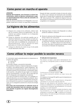 Page 1210E
Como poner en marcha el aparato
Como utilizar lo mejor posible la sección nevera
El  termóstato regula automáticamente la temperatura en
el interior del aparato.
1 = menos frÍo
5 = más frÍo
Se aconseja, siempre, una posición intermedia
Para aumentar el espacio y mejorar la disposición y el aspec-
to estético, este aparato posee la “parte refrigerante” ubi-
cada dentro de la pared posterior de la sección nevera. Di-
cha pared, durante el funcionamiento, se presentará cubier-
ta de escarcha, o de...