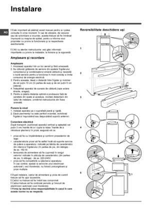 Page 22
RO
Instalare
! Este important sã pãstraþi acest manual pentru a-l putea
consulta în orice moment. În caz de vânzare, de cesiune
sau de schimbare a locuinþei, acesta trebuie sã fie înmânat
împreunã cu maºina de spãlat, pentru a informa noul
proprietar cu privire la funcþionare ºi la respectivele
avertismente.
! Citiþi cu atenþie instrucþiunile: veþi gãsi informaþii
importante cu privire la instalaþie, la folosire ºi la siguranþã.
Amplasare ºi racordare
Amplasare
1. Amplasaþi aparatul într-un loc aerisit...