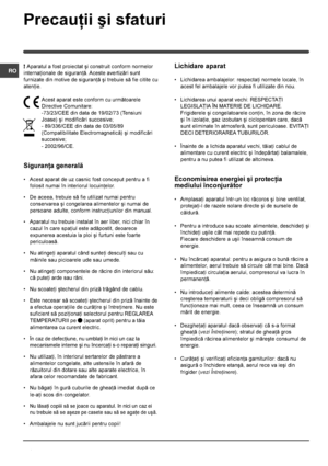 Page 88
RO
Precauþii ºi sfaturi
! Aparatul a fost proiectat ºi construit conform normelor
internaþionale de siguranþã. Aceste avertizãri sunt
furnizate din motive de siguranþã ºi trebuie sã fie citite cu
atenþie.
Acest aparat este conform cu urmãtoarele
Directive Comunitare:
-73/23/CEE din data de 19/02/73 (Tensiuni
Joase) ºi modificãri succesive;
- 89/336/CEE din data de 03/05/89
(Compatibilitate Electromagneticã) ºi modificãri
succesive;
- 2002/96/CE.
Siguranþa generalã
• Acest aparat de uz casnic fost...