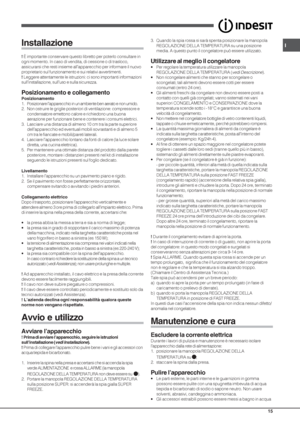 Page 15I
15
Installazione
! È importante conservare questo libretto per poterlo consultare in
ogni momento. In caso di vendita, di cessione o di trasloco,
assicurarsi che resti insieme all’apparecchio per informare il nuovo
proprietario sul funzionamento e sui relativi avvertimenti.
!
      
 Leggere attentamente le istruzioni: ci sono importanti informazioni
sull’installazione, sull’uso e sulla sicurezza.
Posizionamento e collegamento
Posizionamento
1. Posizionare l’apparecchio in un ambiente ben aerato e non...