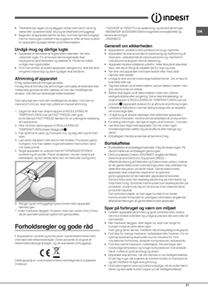 Page 31DK
31
• Tilbehøret kan tages ud og lægges i et kar med varmt vand og
sæbe eller opvaskemiddel. Skyl og tør tilbehøret omhyggeligt.
• Bagsiden af apparatet samler let støv, som kan fjernes forsigtigt
med en støvsuger indstillet til lav sugeevne, efter at have slukket
for apparatet og taget stikket ud af stikkontakten.
Undgå mug og dårlige lugte
• Apparatet er fremstillet af hygiejniske materialer, der ikke
udsender lugte. For at bevare denne egenskab skal
madvarerne altid beskyttes og dækkes til. På denne...