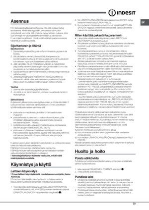 Page 33SF
33
Asennus
! On tärkeää säilyttää tämä ohjekirja, jotta sitä voidaan tutkia
tarvittaessa. Mikäli laite myydään, luovutetaan tai muuton
yhteydessä, varmista, että ohjekirja pysyy laitteen mukana, jotta
uusi omistaja voi tutustua laitteen toimintaan ja varoituksiin.
! Lue ohjeet huolellisesti: niissä on tärkeitä tietoja asennuksesta,
käytöstä ja turvallisuudesta.
Sijoittaminen ja liitäntä
Sijoittaminen
1. Sijoita laite ympäristöön, joka on hyvin ilmastoitu ja joka ei ole
kostea.
2. Älä tuki takana...