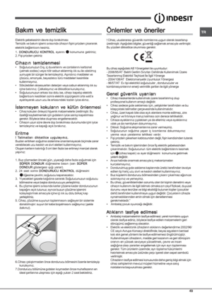 Page 49TR
49
Bakým ve temizlik Bakým ve temizlikBakým ve temizlik Bakým ve temizlik
Bakým ve temizlik
Elektrik þebekesinin devre dýþý býrakýlmasý
Temizlik ve bakým iþlemi sýrasýnda cihazýn fiþini prizden çýkararak
elektrik baðlantýsýný kesiniz.
1.
 DONDURUCU KONTROL  DONDURUCU KONTROL DONDURUCU KONTROL  DONDURUCU KONTROL
 DONDURUCU KONTROL ayarýný 
 konumuna getiriniz;
2. Fiþi prizden çekiniz
Cihazýn temizlenmesi Cihazýn temizlenmesiCihazýn temizlenmesi Cihazýn temizlenmesi
Cihazýn temizlenmesi
• Soðutucunuzun...