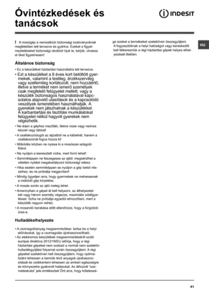 Page 41HU
41
Óvintézkedések és 
tanácsok
! A mosógép a nemzetközi biztonsági szabványoknak 
megfelelően lett tervezve és gyártva. Ezeket a figyel-
meztetéseket biztonsági okokból írjuk le, kérjük, olvassa 
el őket figyelmesen!
Általános biztonság
• Ez a készüléket háztartási használatra lett tervezve.
• Ezt a készüléket a 8 éves kort betöltött gyer-
mekek, valamint a testileg, érzékszervileg 
vagy szellemileg korlátozott, nem hozzáértő, 
illetve a terméket nem ismerő személyek 
csak megfelelő felügyelet...