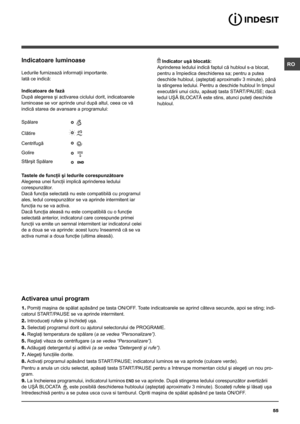 Page 5555
ROIndicatoare luminoase
Ledurile furnizează informaţii importante.
Iată ce indică:
Indicatoare de fază
După alegerea şi activarea ciclului dorit, indicatoarele 
luminoase se vor aprinde unul după altul, ceea ce vă 
indică starea de avansare a programului:
Tastele de funcţii şi ledurile corespunzătoare
Alegerea unei funcţii implică aprinderea ledului 
corespunzător. 
Dacă funcţia selectată nu este compatibilă cu programul 
ales, ledul corespunzător se va aprinde intermitent iar 
funcţia nu se va...