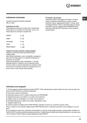 Page 4343
ROIndicatoare luminoase
Ledurile furnizează informaţii importante.
Iată ce indică:
Indicatoare de fază
După alegerea şi activarea ciclului dorit, indicatoarele 
luminoase se vor aprinde unul după altul, ceea ce vă 
indică starea de avansare a programului:
Tastele de funcţii şi ledurile corespunzătoare
Alegerea unei funcţii implică aprinderea ledului 
corespunzător. 
Dacă funcţia selectată nu este compatibilă cu programul 
ales, ledul corespunzător se va aprinde intermitent iar 
funcţia nu se va...