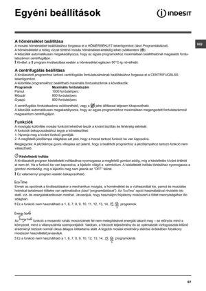 Page 57HU
57
A hőmérséklet beállítása
A mosási hőmérséklet beállításához forgassa el a HŐMÉRSÉKLET tekerőgombot (lásd Programtáblázat).
A hőmérsékletet a hideg vízzel történő mosás hőmérséklet-értékéig lehet csökkenteni ().
A készülék automatikusan megakadályozza, hogy az egyes programokhoz maximálisan beállíthatónál magasabb fordu-
latszámon centrifugáljon. 
! Kivétel: a 2 program kiválasztása esetén a hőmérséklet egészen 90°C-ig növelhető.
A centrifugálás beállítása
A kiválasztott programhoz tartozó...