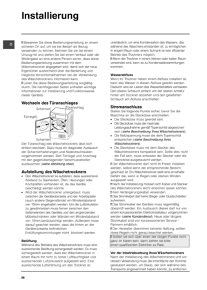 Page 3838
D
Installierung
!Bewahren Sie diese Bedienungsanleitung an einem
sicheren Ort auf, um sie bei Bedarf als Bezug
verwenden zu können. Nehmen Sie sie bei einem
Umzug mit und stellen Sie bei einem Verkauf oder der
Weitergabe an eine andere Person sicher, dass diese
Bedienungsanleitung zusammen mit dem
Wäschetrocknerabgegeben wird, damit sich der neue
Eigentümer ausreichend über die Bedienung und
mögliche Vorsichtsmaßnahmen bei der Verwendung
des Wäschetrockners informieren kann.
!Lesen Sie diese...