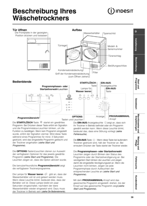 Page 3939
InstallierungBeschreibungStart und
Programme GewebeartWarnhinweise und
EmpfehlungenWartung und
Pflege Fehlersuche Kundendienst
D
Beschreibung Ihres
Wäschetrockners
Die EIN-/AUS-Anzeigeleuchte      zeigt an, dass sich
Ihr Trockner in Betrieb befindet oder ein Programm
gewählt werden kann. Wenn diese Leuchte blinkt,
bedeutet das, dass eine Störung vorliegt (siehe
Fehlersuche).
Die EIN-/AUS-Taste       : Wenn diese Taste bei laufendem
Trockner gedrückt wird, hält der Trockner an. Bei
erneutem Drücken der...