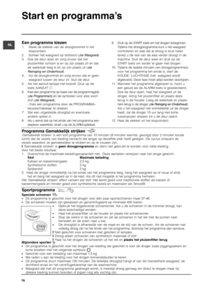 Page 7676
NL
Start en programma’s
Speciale schoenenDit programma is geschikt voor het drogen voor één paar sportschoenen maat 37-46.De schoenen moeten zijn gewassen en gecentrifugeerd op minimaal 400 toeren.Gebruik het bijgeleverde schoenenrek. Als u de schoenen in de trommel droogt, kan 
deze beschadigd worden.
Haal het pluizenfilter uit de houder en plaats het schoenenrek.Stop de veters in de schoenen en zet de schoenen in het rek met de punten naar 
beneden en de zolen naar u toe.
De droogtijd is...