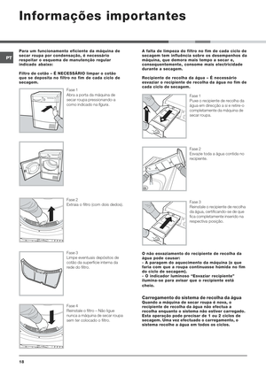 Page 18&
%+


EF	
	
%
HI
	


	EGN		H


	
	IEG
#
 C4
5
G6OAAJ1
?
G
I		

	#7
Fase 1
Abra a porta da máquina de
secar roupa pressionando-a
como indicado na figura.
Fase 2
Extraia o filtro (com dois dedos).
Fase 3
Limpe eventuais depósitos de
cotão da superfície interna da
rede do filtro.
Fase 4...