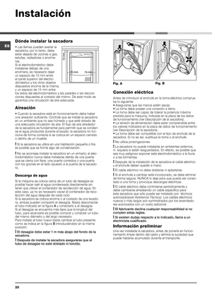 Page 2020
Dónde instalar la secadora 
• Las llamas pueden averiar la 
secadora, por lo tanto, debe 
estar alejada de cocinas a gas, 
estufas, radiadores o encime-
ras.
Si el electrodoméstico debe 
instalarse debajo de una 
encimera, es necesario dejar 
un espacio de 10 mm entre 
el panel superior del electro-
doméstico y los otros objetos 
dispuestos encima de la misma, 
y un espacio de 15 mm entre 
los lados del electrodoméstico y las paredes o las decora-
ciones dispuestas al costado del mismo. De este modo...