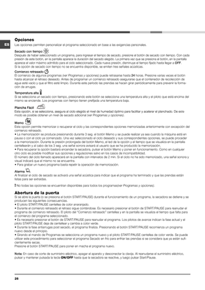 Page 2626
Opciones 
Las opciones permiten personalizar el programa seleccionado en base a las exigencias personales.
Secado con tiempo 
 
Después de haber seleccionado un programa, para ingresar el tiempo de\
 secado, presione el botón de secado con tiempo. Con cada 
presión de este botón, en la pantalla aparece la duración del s\
ecado elegido. La primera vez que se presiona el botón, en la pantalla 
aparece el valor máximo admitido para el ciclo seleccionado. Cada nue\
va presión, disminuye el tiempo fijado...