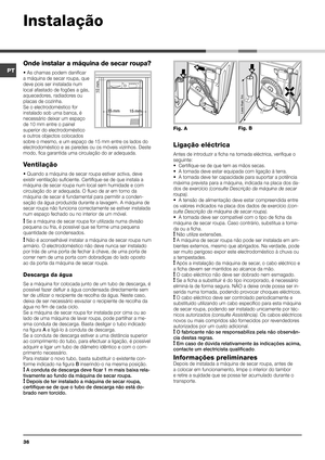 Page 3636
Onde instalar a máquina de secar roupa? 
• As chamas podem danificar 
a máquina de secar roupa, que 
deve pois ser instalada num 
local afastado de fogões a gás, 
aquecedores, radiadores ou 
placas de cozinha.
Se o electrodoméstico for 
instalado sob uma banca, é 
necessário deixar um espaço 
de 10 mm entre o painel 
superior do electrodoméstico 
e outros objectos colocados 
sobre o mesmo, e um espaço de 15 mm entre os lados do 
electrodoméstico e as paredes ou os móveis vizinhos. Deste 
modo, fica...