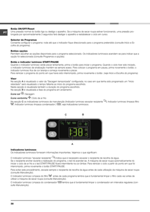 Page 3838
Botão ON/OFF/Reset
Uma pressão normal do botão liga ou desliga o aparelho. Se a máquina de secar roupa estiver funcionando, uma pressão pro-
longada por aproximadamente 3 segundos fará desligar o aparelho e restabelecer o ciclo em curso. 
Selector de Programas
Consente configurar o programa: rode até que o indicador fique direccionado para o programa pretendido (consulte Início e Es-
colha do programa).
Botões opções
Permitem escolher as opções disponíveis para o programa seleccionado. Os indicadores...