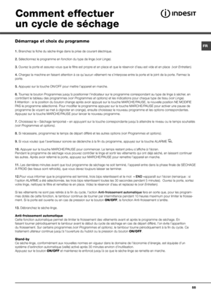 Page 5555
Comment effectuer 
un cycle de séchage
Démarrage et choix du programme
1. Branchez la fiche du sèche-linge dans la prise de courant électri\
que.
2. Sélectionnez le programme en fonction du type de linge (voir Linge).
3. Ouvrez la porte et assurez-vous que le filtre est propre et en place et que le réservoir d’eau est vide et en place  (voir Entretien).
4. Chargez la machine en faisant attention à ce qu’aucun vêtement\
 ne s’interpose entre la porte et le joint de la porte. Fermez la 
porte.
5....