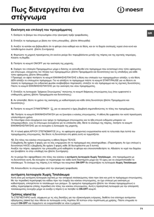 Page 7171
Πως διενεργείται ένα 
στέγνωμα
Εκκίνηση και επιλογή του προγράμματος
1. Εισάγετε το βύσμα του στεγνωτηρίου στην ηλεκτρική πρίζα τροφοδοσίας.
2. Επιλέξτε το πρόγραμμα με βάση τον τύπο μπουγάδας  (βλέπε Μπουγάδα).
3. Ανοίξτε το καπάκι και βεβαιωθείτε ότι το φίλτρο είναι καθαρό και σε θέση, και αν το δοχείο συλλογής νερού είναι κενό και 
τοποθετημένο σωστά  (βλέπε Συντήρηση).
4. Φορτώστε τη μηχανή προσέχοντας ότι κανένα ρούχο δεν παρεμβάλλεται μεταξύ της πόρτας και της σχετικής τσιμούχας. 
Κλείστε τη...