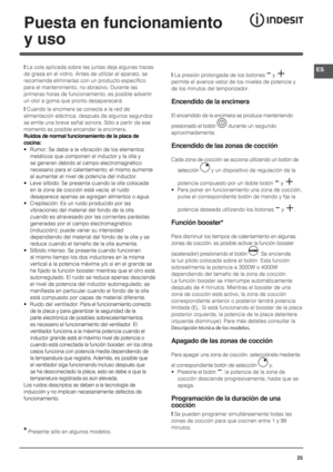 Page 2525ESPuesta en funcionamiento 
y uso! La cola aplicada sobre las juntas deja algunas trazas 
de grasa en el vidrio. Antes de utilizar el aparato, se 
recomienda eliminarlas con un producto específico 
para el mantenimiento, no abrasivo. Durante las 
primeras horas de funcionamiento, es posible advertir 
un olor a goma que pronto desaparecerá.! Cuando la encimera se conecta a la red de 
alimentación eléctrica, después de algunos segundos 
se emite una breve señal sonora. Sólo a partir de ese 
momento es...