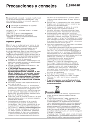 Page 2929ESPrecauciones y consejos ! El aparato ha sido proyectado y fabricado en conformidad 
con las normas internacionales sobre seguridad. Estas 
advertencias se suministran por razones de seguridad y 
deben ser leídas atentamente.
Este aparato es conforme con las siguientes 
Normas Comunitarias:
-2006/95/CEE del 12.12.06 (Baja Tensión) y sucesivas 
modificaciones
- 2004/108/CEE del 15/12/04 (Compatibilidad 
Electromagnética) y sucesivas modificaciones
- 93/68/CEE del 22/07/93 y sucesivas modificaciones.
-...