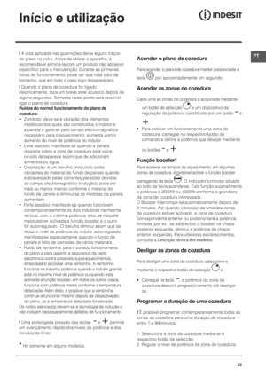 Page 3333
PT
Início e utilização
! A cola aplicada nas guarnições deixa alguns traços 
de graxa no vidro. Antes de utilizar o aparelho, é 
recomendável eliminá-la com um produto não abrasivo 
específico para a manutenção. Durante as primeiras 
horas de funcionamento, pode ser que note odor de 
borracha, que em todo o caso logo desaparecerá.
! Quando o plano de cozedura for ligado 
electricamente, toca um breve sinal acústico depois de 
alguns segundos. Somente neste ponto será possível 
ligar o plano de...