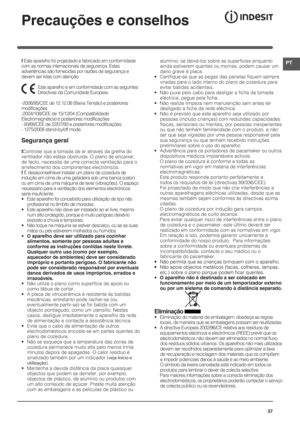 Page 3737
PT
Precauções e conselhos 
! Este aparelho foi projectado e fabricado em conformidade 
com as normas internacionais de segurança. Estas 
advertências são fornecidas por razões de segurança e 
devem ser lidas com atenção.
Este aparelho é em conformidade com as seguintes 
Directivas da Comunidade Europeia:
-2006/95/CEE de 12.12.06 (Baixa Tensão) e posteriores 
modificações
-2004/108/CEE de 15/12/04 (Compatibilidade 
Electromagnética) e posteriores modificações
- 93/68/CEE de 22/07/93 e posteriores...