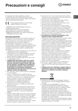 Page 53IT
53
Precauzioni e consigli 
! L’apparecchio è stato progettato e costruito 
in conformità alle norme internazionali di sicurezza. 
Queste avvertenze sono fornite per ragioni di sicurezza e 
devono essere lette attentamente.
Questa apparecchiatura è conforme alle 
seguenti Direttive Comunitarie:
- 2006/95/CEE del 12/12/06 (Bassa Tensione) e 
successive modificazioni
- 2004/108/CEE del 15/12/04 (Compatibilità 
Elettromagnetica) e successive modificazioni
- 93/68/CEE del 22/07/93 e successive...