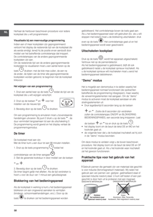 Page 5858
NLHerhaal de hierboven beschreven procedure voor iedere 
kookplaat die u wilt programmeren.
Visualisatie bij een meervoudige programmering.
Indien een of meer kookplaten zijn geprogrammeerd 
vertoont het display de resterende tijd van de kookplaat die 
als eerste eindigt, terwijl hij de positie ervan aanduidt door 
middel van het betreffende controlelampje dat knippert. 
De controlelampjes van de andere geprogrammeerde 
kookplaten zijn aan.
Om de resterende tijd van de andere geprogrammeerde...