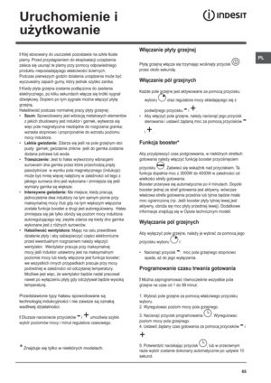 Page 6565
PL
Uruchomienie i 
użytkowanie
! Klej stosowany do uszczelek pozostawia na szkle tłuste 
plamy. Przed przystąpieniem do eksploatacji urządzenia 
zaleca się usunąć te plamy przy pomocy odpowiedniego 
produktu nieposiadającego właściwości ściernych. 
Podczas pierwszych godzin działania urządzenia może być 
wyczuwalny zapach gumy, który jednak szybko zanika.
! Kiedy płyta grzejna zostanie podłączona do zasilania 
elektrycznego, po kilku sekundach włącza się krótki sygnał 
dźwiękowy. Dopiero po tym...