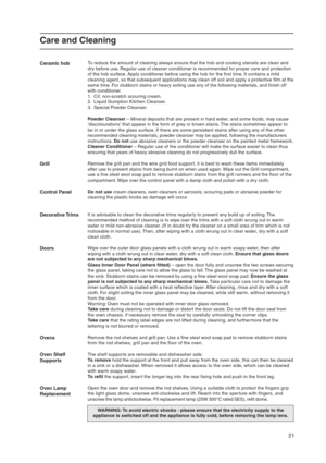 Page 2121
Care and Cleaning
Ceramic hobTo reduce the amount of cleaning always ensure that the hob and cooking utensils are clean and
dry before use. Regular use of cleaner conditioner is recommended for proper care and protection
of the hob surface. Apply conditioner before using the hob for the first time. It contains a mild
cleaning agent, so that subsequent applications may clean off soil and apply a protective film at the
same time. For stubborn stains or heavy soiling use any of the following materials,...
