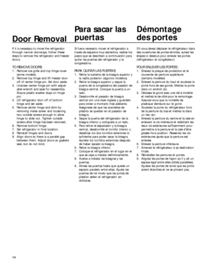 Page 2828
Door Removal
If it is necessary to move the refrigerator
through narrow doorways, follow these
steps to remove the refrigerator and freezer
doors.
TO REMOVE DOORS:
1. Remove toe grille and top hinge cover
(some models).
2. Remove top hinge and lift freezer door
off of center hinge pin. Set door aside.
3. Unscrew center hinge pin with adjust-
able wrench and save for reassembly.
Ensure plastic washer stays on hinge
pin.
4. Lift refrigerator door off of bottom
hinge and set aside.
5. Remove center hinge...