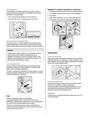 Page 104
  
Vihanneslaatikot 
Vihanneslaatikot on tarkoitettu hedelmien, vihannesta ja muiden 
tuoreiden lehtikasvisten säilytykseen. Toimenpiteet ennen tuotteiden 
säilyttämistä vihanneslaatikossa::  
• Pese tuotteet puhtaalla vedellä ja kuivaa liika vesi pois. 
• Pakkaa tuotteet, joissa on voimakas haju tai suuri kosteus.. 
 
 
 
Suurempi kosteus Pienempi kosteus  
Vihanneslaatikon kosteuden säätö 
Vihanneslaatikoissa on siirrettävä säädin vihanneslaatikon sisäisen 
kosteuden säätämiseksi. Tällä toiminnolla...