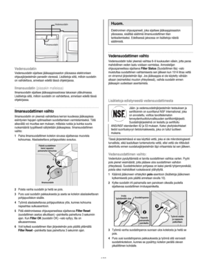 Page 108
  
  
Vedensuodatin 
Vedensuodatin sijaitsee jääkaappiosaston yläosassa elektronisen 
ohjausjärjestelmän paneelin vieressä. Lisätietoja siitä, milloin suodatin 
on vaihdettava, annetaan edellä tässä ohjekirjassa. 
Ilmansuodatin (joissakin malleissa) 
Ilmansuodatin sijaitsee jääkaappiosastossa takaosan yläkulmassa. 
Lisätietoja siitä, milloin suodatin on vaihdettava, annetaan edellä tässä 
ohjekirjassa. 
Ilmansuodattimen vaihto 
Ilmansuodatin on yleensä vaihdettava kerran kuudessa jääkaapissa...