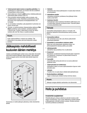 Page 109
  
5 Työnnä panosta lujasti, kunnes se napsahtaa paikoilleen. Kun 
suodatinpanos on lujasti kiinni, sen etuosan tulisi olla suodattimen 
irrotuspainikkeen kanssa tasoissa. 
6 Käännä jääkoneen virtakytkin päällä-asentoon (lisätietoja jääkoneen 
kytkemisestä päälle annetaan sivulla 10). 
7 Paina juomalasia vedenannostelijaa vasten ja tarkasta, onko 
suodatinkotelossa vuotoja. Mahdolliset purskahdukset ja pihinät, 
joita esiintyy ilman tyhjentyessä annostusjärjestelmästä, ovat 
normaaleja. 
8 Kun olet...